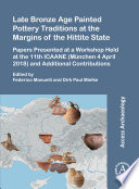 Late Bronze Age painted pottery traditions at the margins of the Hittite state : papers presented at a workshop held at the 11th ICAANE (München 4 April 2018) and additional contributions /