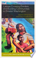 Latinas crossing borders and building communities in greater Washington : applying anthropology in multicultural neighborhoods /