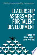 Leadership assessment for talent development / [edited by] Tony Wall, John Knights.