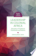 Leadership in colonial Africa : disruption of traditional frameworks and patterns /