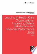 Leading in health care organizations improving safety, satisfaction and financial performance /