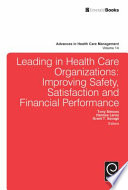Leading in health care organizations improving safety, satisfaction and financial performance / edited by Tony Simons, Hannes Leroy, Grant T. Savage.