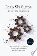 Lean Six Sigma in higher education : a practical guide for continuous improvement professionals in higher education /