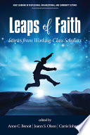Leaps of faith : stories from working-class scholars / edited by Anne C. Benoit, Joann S. Olson and Carrie Johnson.