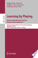 Learning by playing : game-based education system design and development : 4th International Conference on E-Learning and Games, Edutainment 2009, August 9-11, 2009, Banff, Canada, proceedings /