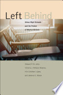 Left behind : urban high schools and the failure of market reform / Edward P. St. John [and three others].