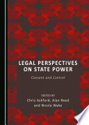 Legal perspectives on state power : consent and control / edited by Chris Ashford, Alan Reed and Nicola Wake.