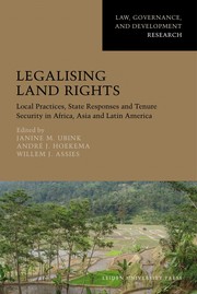 Legalising land rights local practices, state responses and tenure society in Africa, Asia and Latin America / edited by Janine M. Ubink, Andre J. Hoekema and Willem Assies.