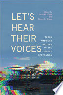 Let's hear their voices : Cuban American writers of the second generation / edited by Iraida H. López and Eliana S. Rivero.