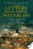 Letters from the Battle of Waterloo : the unpublished correspondence by Allied officers from the Siborne papers /