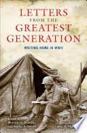Letters from the greatest generation : writing home in WWII / edited by Howard H. Peckham and Shirley A. Snyder ; foreword by James H. Madison.