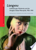 Liangyou : kaleidoscopic modernity and the Shanghai global metropolis, 1926-1945 / edited by Paul G. Pickowicz, Kuiyi Shen, Yingjin Zhang ; contributors, Emily Baum [and thirteen others].