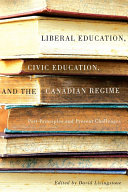 Liberal education, civic education, and the Canadian regime : past principles and present challenges / edited by David W. Livingstone.