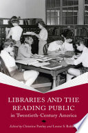 Libraries and the reading public in twentieth-century America / edited by Christine Pawley and Louise S. Robbins.