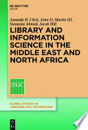 Library and information science in the Middle East and North Africa / edited by Amanda B. Click, Sumayya Ahmed, Jacob Hill, and John D. Martin III.