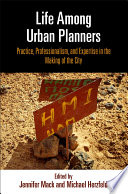 Life among urban planners : practice, professionalism, and expertise in the making of the city /