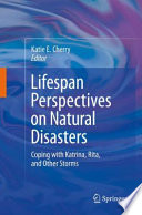 Lifespan perspectives on natural disasters : coping with Katrina, Rita, and other storms / Katie E. Cherry, editor.