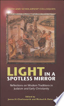 Light in a spotless mirror : reflections on wisdom traditions in Judaism and early Christianity / edited by James H. Charlesworth and Michael A. Daise.