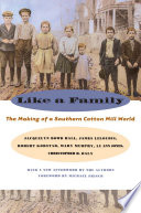 Like a family : the making of a Southern cotton mill world / Jacquelyn Dowd Hall, James Leloudis, Robert Korstad, Mary Murphy, Lu Ann Jones, Christopher B. Daly ; with a new afterword by the authors ; foreword by Michael Frisch.