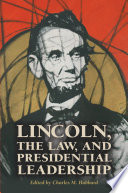Lincoln, the law, and presidential leadership / edited by Charles M. Hubbard.