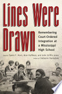 Lines were drawn : remembering court-ordered integration at a Mississippi high school /