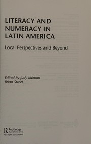 Literacy and numeracy in Latin America local perspectives and beyond / edited by Judy Kalman, Brian V. Street.