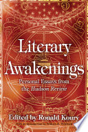 Literary awakenings : personal essays from the Hudson review / edited by Ronald Koury ; with an introduction by William H. Pritchard.