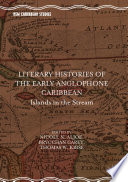 Literary histories of the early Anglophone Caribbean : islands in the stream /