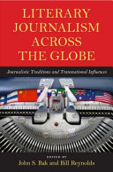 Literary journalism across the globe : journalistic traditions and transnational influences / edited by John S. Bak and Bill Reynolds.