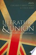 Literature and union : Scottish texts, British contexts / edited by Gerard Carruthers and Colin Kidd.
