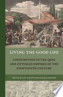 Living the good life : consumption in the Qing and Ottoman empires of the eighteenth century /