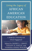 Living the legacy of African American education  : a model for university and school engagement / edited by Sheryl J. Croft, Tiffany D. Pogue, Vanessa Siddle Walker.