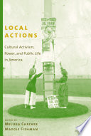 Local actions : cultural activism, power, and public life in America /