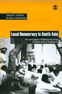 Local democracy in South Asia : microprocesses of democratization in Nepal and its neighbours / edited by David N. Gellner, Krishna Hachhethu.