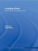 Locating China : space, place and popular culture / edited by Jing Wang.