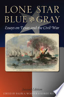 Lone Star blue and gray : essays on Texas and the Civil War / edited with and introduction by Ralph A. Wooster and Robert Wooster.