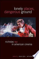 Lonely places, dangerous ground : Nicholas Ray in American cinema / edited and with an introduction by Steven Rybin and Will Scheibel.