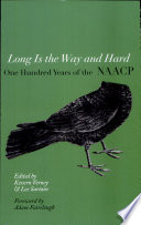 Long is the way and hard one hundred years of the National Association for the Advancement of Colored People (NAACP) / edited by Kevern Verney and Lee Sartain.