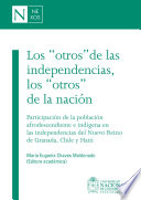 Los "otros" de las independencias, los "otros" de la nacion : participacion de la poblacion afrodescendiente e indigena en las independencias del Nuevo Reino de Granada, Chile y Haiti /