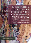 Los estudios culturales sobre el arte independiente y la cultura : las perspectivas de investigacion entre los siglos XX y XXI /