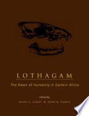 Lothagam : the dawn of humanity in eastern Africa / edited by Meave G. Leakey and John M. Harris.