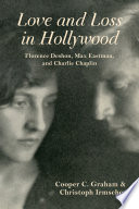 Love and loss in Hollywood : Florence Deshon, Max Eastman, and Charlie Chaplin / edited by Cooper Graham and Christoph Irmscher.