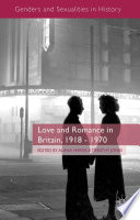 Love and romance in Britain, 1918-1970 /