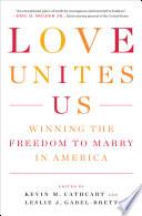 Love unites us : winning the freedom to marry in America /