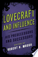 Lovecraft and influence : his predecessors and successors / edited by Robert H. Waugh.