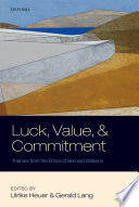 Luck, value, and commitment : themes from the ethics of Bernard Williams / edited by Ulrike Heuer and Gerald Lang.