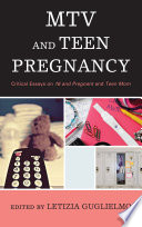 MTV and teen pregnancy : critical essays on 16 and pregnant and Teen mom /