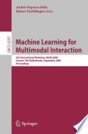 Machine learning for multimodal interaction : 5th international workshop, MLMI 2008, Utrecht, the Netherlands, September 8-10, 2008 ; proceedings /