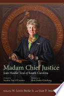 Madam Chief Justice : Jean Hoefer Toal of South Carolina / edited by W. Lewis Burke Jr., Joan P. Assey ; foreword by Sandra Day O'Connor ; introduction by Ruth Bader Ginsburg.