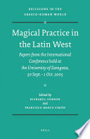 Magical practice in the Latin West : papers from the international conference held at the University of Zaragoza, 30 Sept.-1 Oct. 2005 / edited by Richard L. Gordon and Francisco Marco Simón.